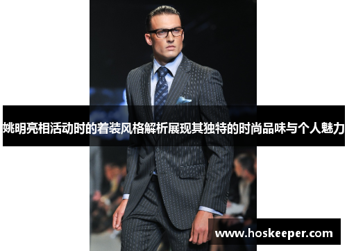 姚明亮相活动时的着装风格解析展现其独特的时尚品味与个人魅力