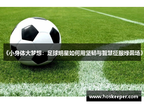 《小身体大梦想：足球明星如何用坚韧与智慧征服绿茵场》