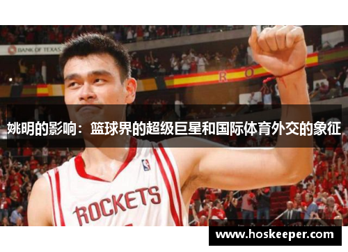姚明的影响：篮球界的超级巨星和国际体育外交的象征