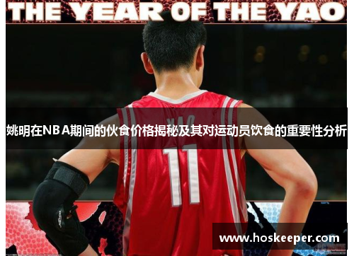 姚明在NBA期间的伙食价格揭秘及其对运动员饮食的重要性分析