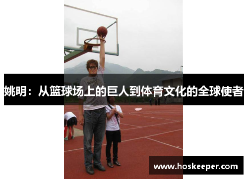 姚明：从篮球场上的巨人到体育文化的全球使者